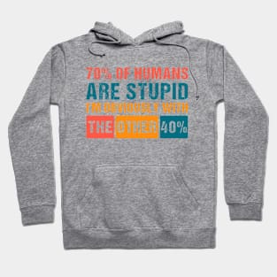 70% of humans are Stupid I'm with the other 40% Funny Humor Hoodie